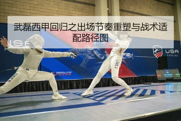 武磊西甲回归之出场节奏重塑与战术适配路径图